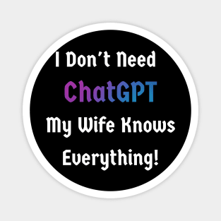 I don't need ChatGPT. My wife knows everything Magnet